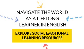 Navigate the world as a lifelong learner in English. Explore Social Emotional Learning Resources.